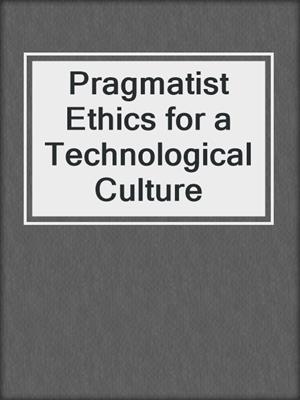 Pragmatist Ethics for a Technological Culture