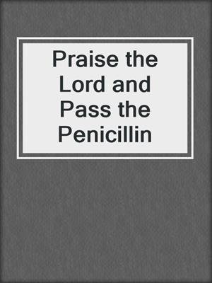 Praise the Lord and Pass the Penicillin