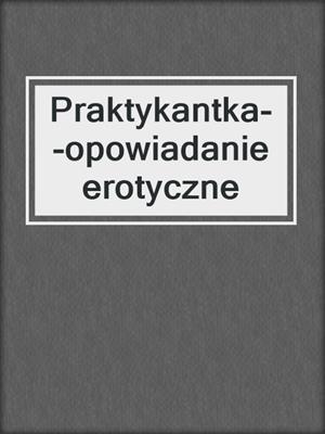 cover image of Praktykantka--opowiadanie erotyczne