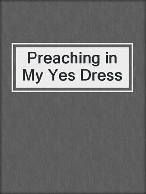cover image of Preaching in My Yes Dress