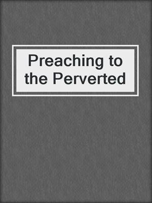 cover image of Preaching to the Perverted