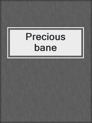 Precious bane