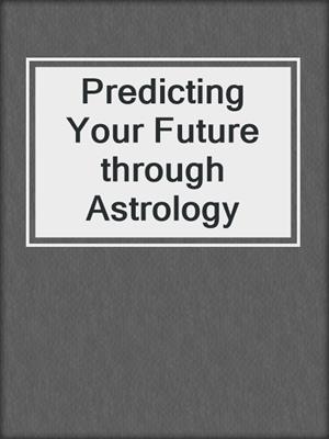 cover image of Predicting Your Future through Astrology