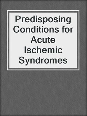 Predisposing Conditions for Acute Ischemic Syndromes