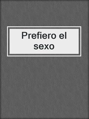 cover image of Prefiero el sexo