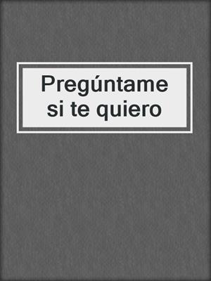 cover image of Pregúntame si te quiero