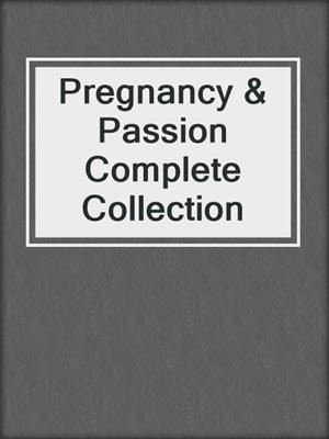 Pregnancy & Passion Complete Collection