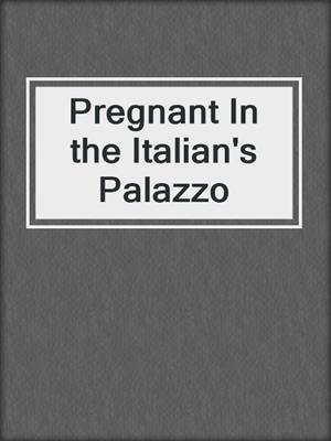 cover image of Pregnant In the Italian's Palazzo