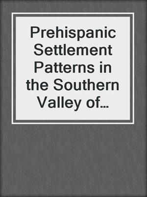 Prehispanic Settlement Patterns in the Southern Valley of Mexico