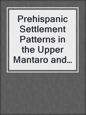 Prehispanic Settlement Patterns in the Upper Mantaro and Tarma Drainages, Junín, Peru, Volume 2
