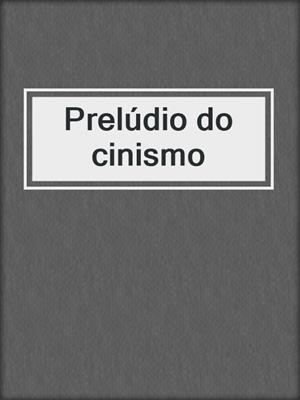 cover image of Prelúdio do cinismo