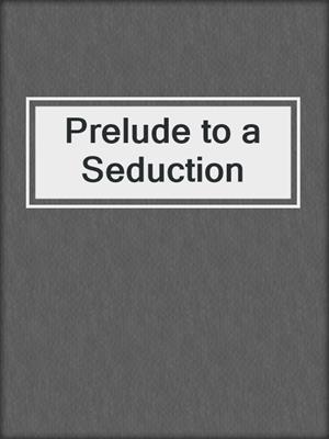 cover image of Prelude to a Seduction