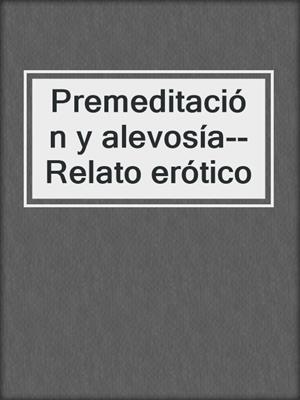 cover image of Premeditación y alevosía--Relato erótico