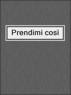 cover image of Prendimi così
