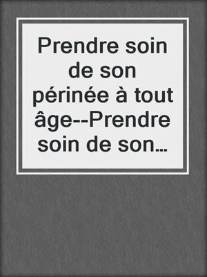 cover image of Prendre soin de son périnée à tout âge--Prendre soin de son périnée à tout âge