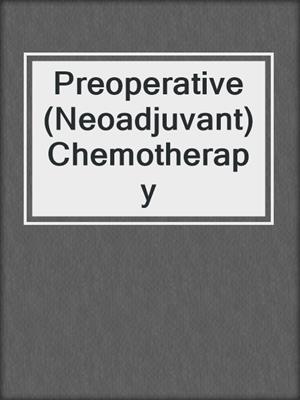 Preoperative (Neoadjuvant) Chemotherapy