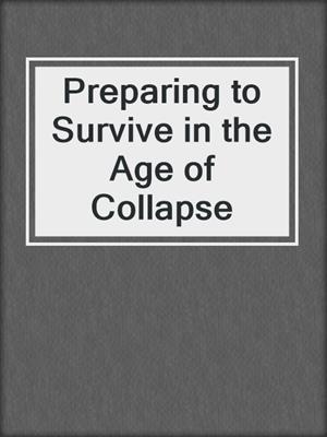Preparing to Survive in the Age of Collapse
