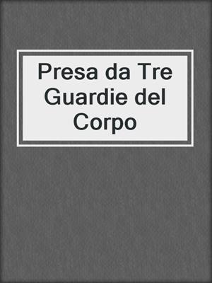 cover image of Presa da Tre Guardie del Corpo