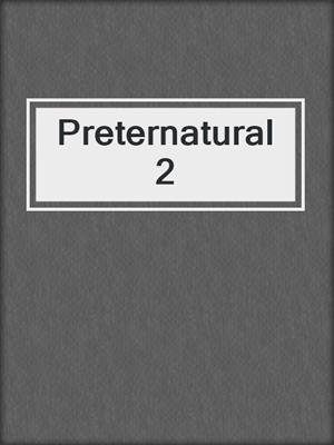 cover image of Preternatural 2