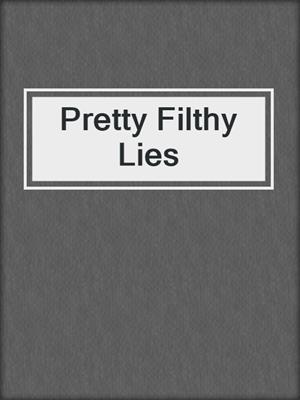 cover image of Pretty Filthy Lies