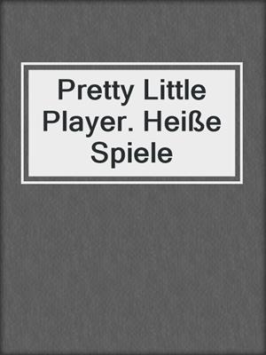cover image of Pretty Little Player. Heiße Spiele