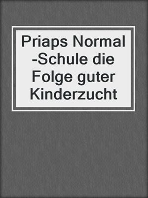 cover image of Priaps Normal-Schule die Folge guter Kinderzucht