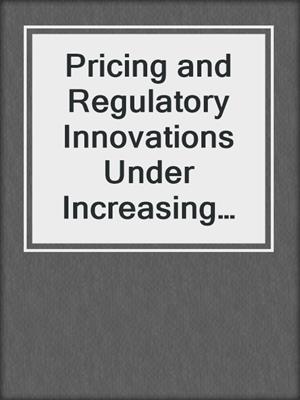 Pricing and Regulatory Innovations Under Increasing Competition