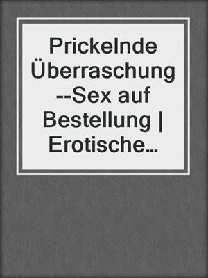 cover image of Prickelnde Überraschung--Sex auf Bestellung | Erotische Geschichte