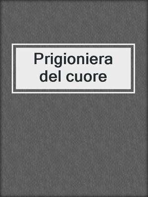 cover image of Prigioniera del cuore