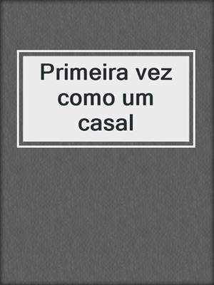 cover image of Primeira vez como um casal