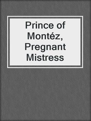 Prince of Montéz, Pregnant Mistress