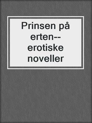 cover image of Prinsen på erten--erotiske noveller
