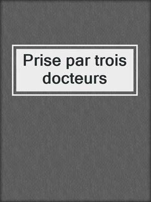 cover image of Prise par trois docteurs