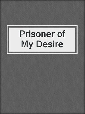 cover image of Prisoner of My Desire