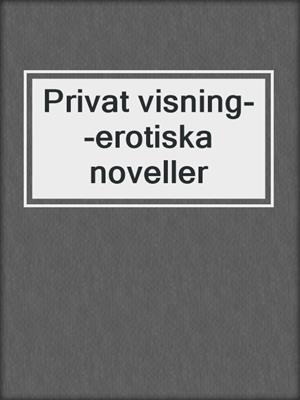 cover image of Privat visning--erotiska noveller