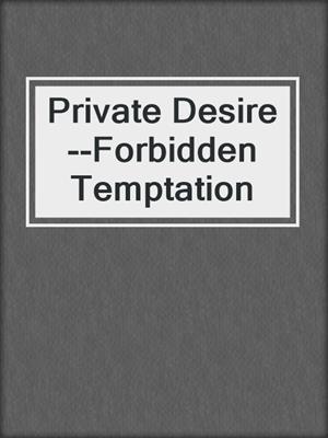 cover image of Private Desire--Forbidden Temptation