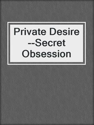 cover image of Private Desire--Secret Obsession