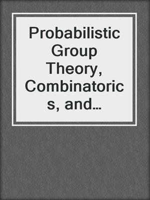 Probabilistic Group Theory, Combinatorics, and Computing