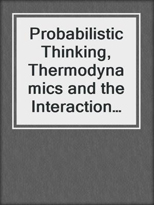 Probabilistic Thinking, Thermodynamics and the Interaction of the History and Philosophy of Science