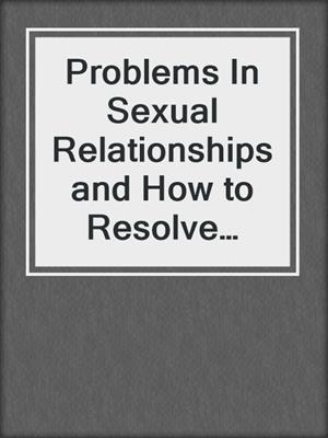 cover image of Problems In Sexual Relationships and How to Resolve Them
