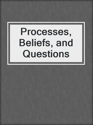 Processes, Beliefs, and Questions