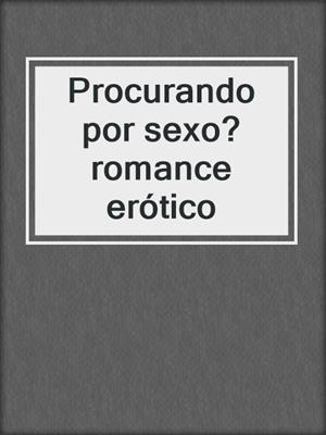 cover image of Procurando por sexo? romance erótico
