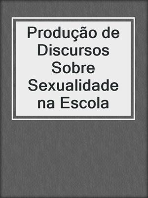 cover image of Produção de Discursos Sobre Sexualidade na Escola