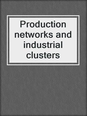 Production networks and industrial clusters