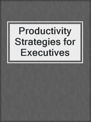 Productivity Strategies for Executives