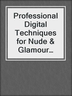 Professional Digital Techniques for Nude & Glamour Photography