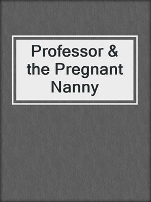 cover image of Professor & the Pregnant Nanny
