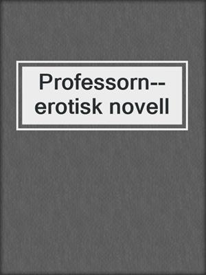 cover image of Professorn--erotisk novell