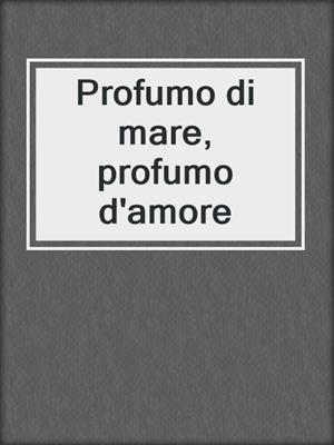 cover image of Profumo di mare, profumo d'amore