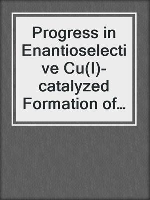 Progress in Enantioselective Cu(I)-catalyzed Formation of Stereogenic Centers